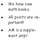 Text Box: We have new math books. AR points are important!!AM is a supplement only!